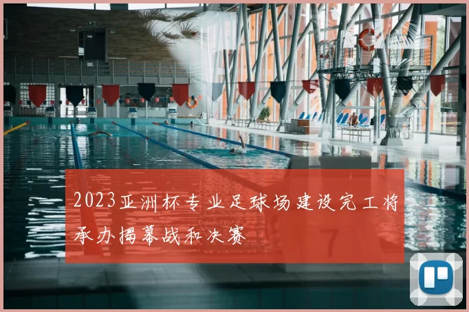 2023亚洲杯专业足球场建设完工将承办揭幕战和决赛