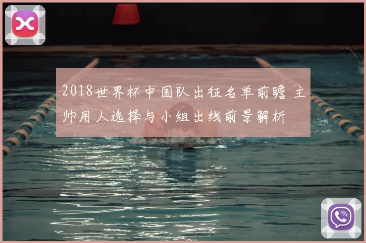 2018世界杯中国队出征名单前瞻 主帅用人选择与小组出线前景解析