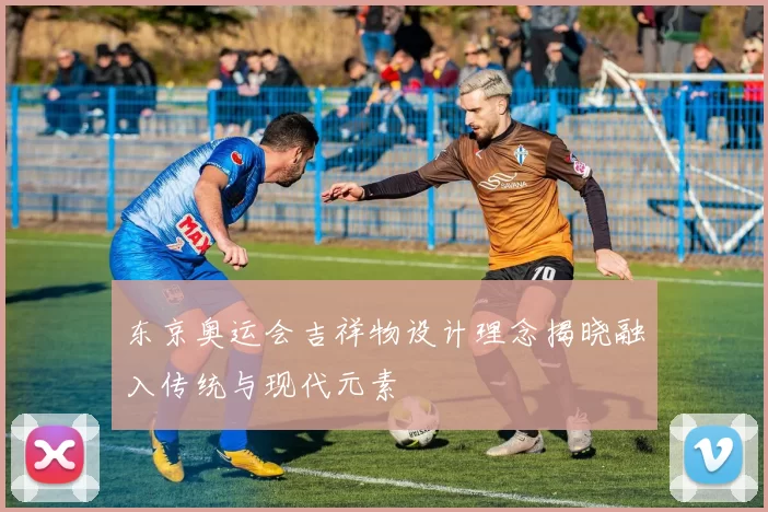 东京奥运会吉祥物设计理念揭晓融入传统与现代元素