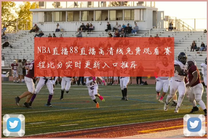 NBA直播88直播高清线免费观看 赛程比分实时更新入口推荐