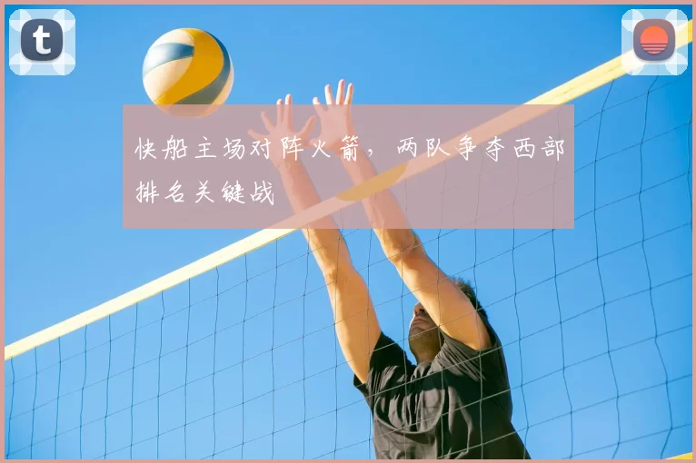 快船主场对阵火箭，两队争夺西部排名关键战