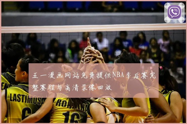 五一漫画网站免费提供NBA季后赛完整赛程与高清录像回放