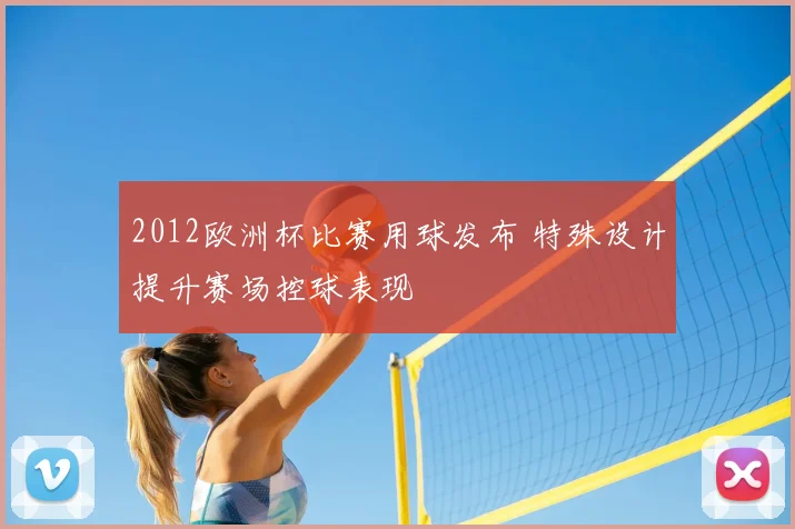 2012欧洲杯比赛用球发布 特殊设计提升赛场控球表现