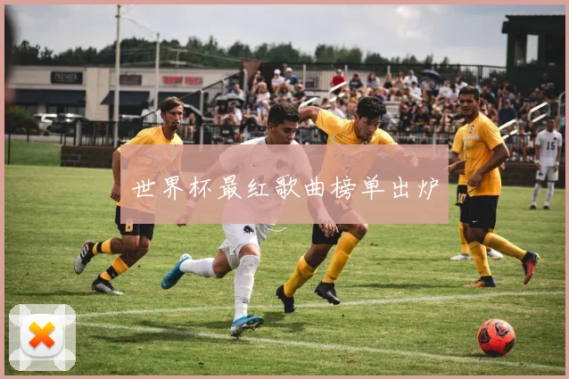 世界杯最红歌曲榜单出炉